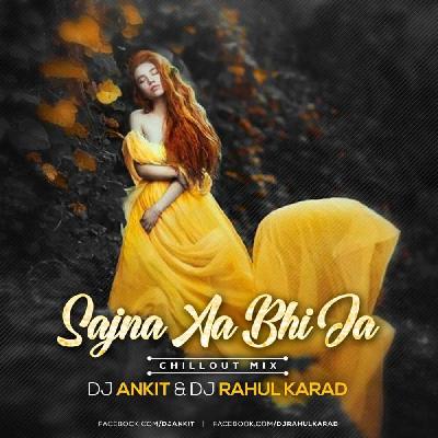 Sajana Aa Bhi Ja (Chillout Mix) - Dj Ankit x Dj Rahul